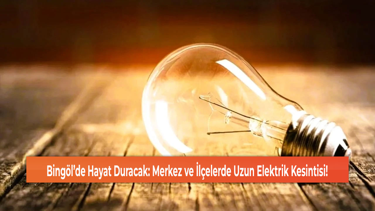 Bingöl’de Hayat Duracak: Merkez ve İlçelerde Uzun Elektrik Kesintisi!