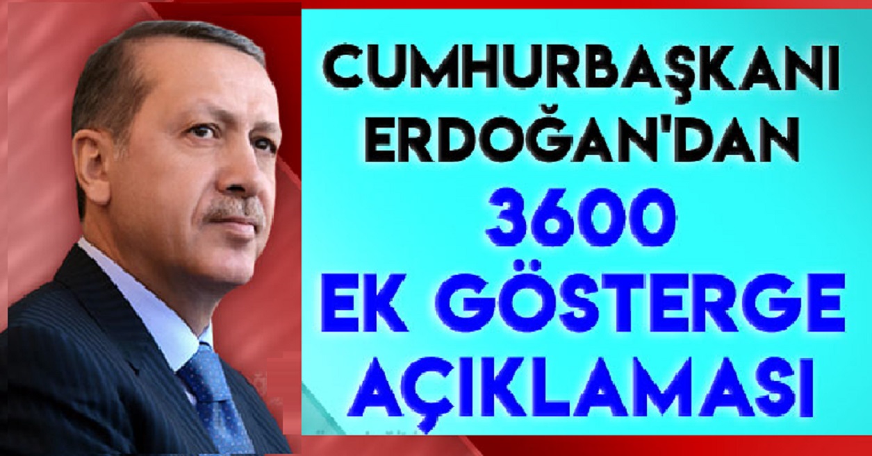 Cumhurbaşkanı Recep Tayyip Erdoğan'dan 3600 Ek Gösterge Açıklaması Geldi...